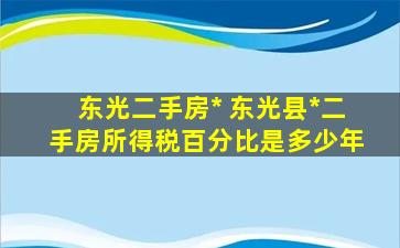 东光二手房* 东光县*二手房所得税百分比是多少年